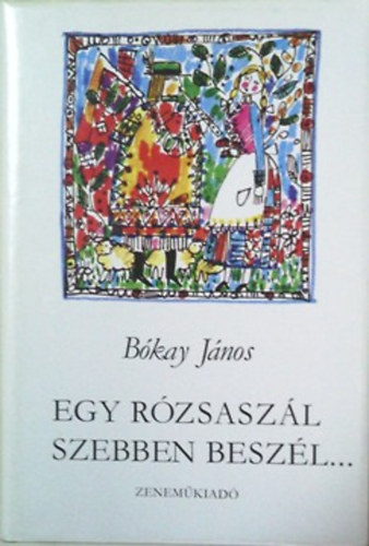 Bókay János - Egy rózsaszál szebben beszél - Kacsóh Pongrác János vitézének regénye