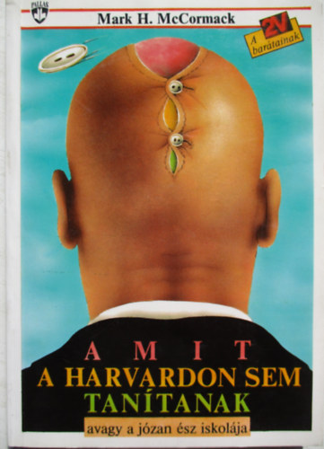 Mark H. McCormack - Amit a Harvardon sem tanítanak - avagy a józan ész iskolája