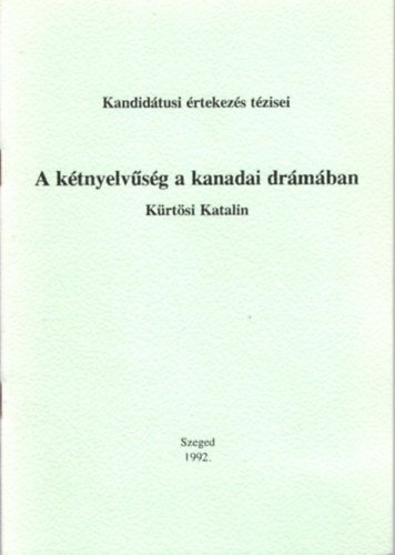 K�rt�si Katalin - A k�tnyelv�s�g a kanadai dr�m�ban - Kandid�tusi �rtekez�s t�zisei