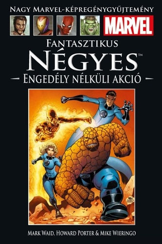 Mark Waid, Howard Porter, Mike Wieringo - Fantasztikus Ngyes - Engedly nlkli akci (Nagy Marvel-kpregnygyjtemny 42.)