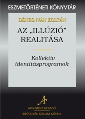 D�nes Iv�n Zolt�n - Az "ill�zi�" realit�sa - Kollekt�v identit�sprogramok