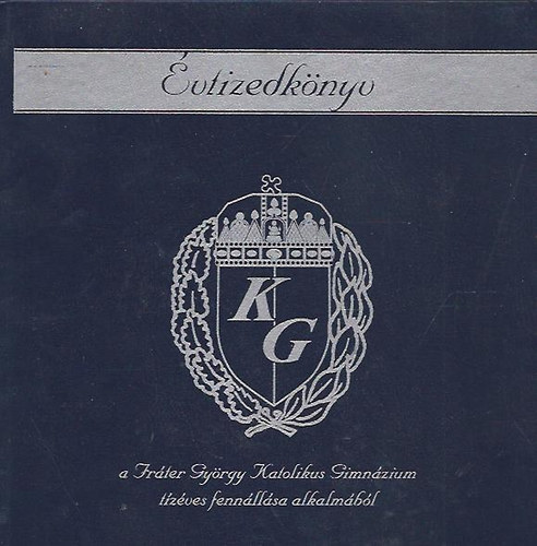 Hern�din� Gy�ri Zsuzsanna szerk. - �vtizedk�nyv - A Fr�ter Gy�rgy Katolikus Gimn�zium t�z�ves fenn�ll�sa alkalm�b�l