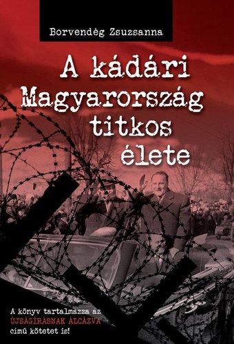 Borvendég Zsuzsanna - A kádári Magyarország titkos élete