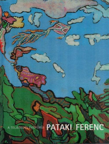 T�bb szerz� - A teljesed�s �vgy�r�i - Pataki Ferenc m�v�szeti munk�ss�ga