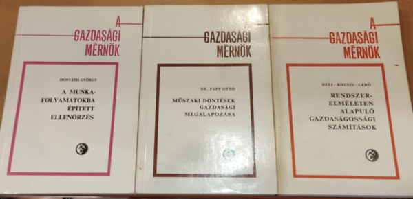 Dr. Papp Ott, Horvth Gyrgy, Deli Lszl, dr. Kocsis Jzsef, Dr. Lad Lszl - 3 db A gazdasgi mrnk: A munkafolyamatokba ptett ellenrzs + Mszaki dntsek gazdasgi megalapozsa + Rendszerelmleten alapul gazdasgossgi szmtsok