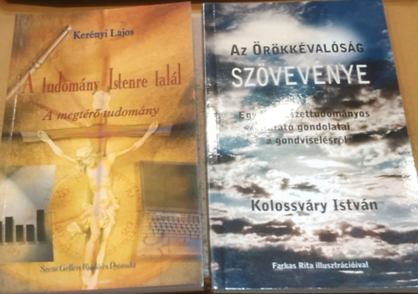 Kolossvry Istvn, Kernyi Lajos, Farkas Rita (illus.) - 2 db A tudomny Istenre tall (A megtr tudomny) + Az rkkvalsg szvevnye (Egy termszettudomnyos kutat gondolatai a gondviselsrl)