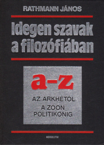 Rathmann Jnos - Idegen szavak a filozfiban A-Z (Az arkhtl a zon politikonig)