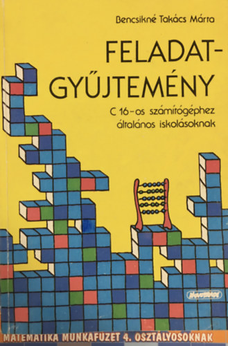 Bencsikn Takcs Mria - Feladatgyjtemny C16-os szmtgphez ltalnos iskolsoknak