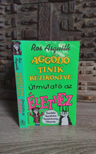 Ros Asquith, Kodaj D�niel (ford.) - Agg�d� tinik k�zik�nyve - �tmutat� az �lethez (I Was a Teenage Worrier) - Kodaj D�niel ford�t�s�ban