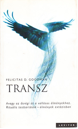 Felicitas D. Goodman - Transz (Avagy az ősrégi út a vallásos élményekhez (Rituális testtartások - élmények extázisban))