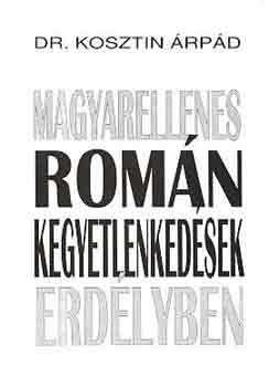 Dr. Kosztin �rp�d - Magyarellenes rom�n kegyetlenked�sek Erd�lyben