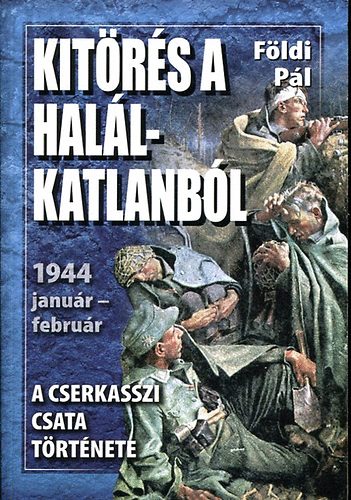 Földi Pál - Kitörés a halálkatlanból (A cserkasszi csata története)