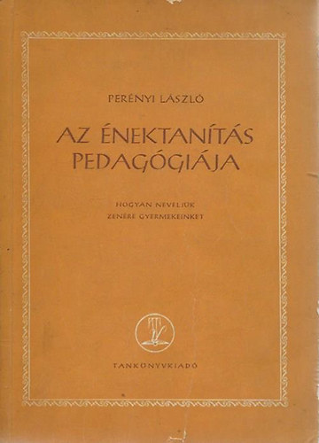 Pernyi Lszl - Az nektants pedaggija - Hogyan neveljk zenre gyermekeinket?