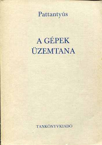 Dr. Pattantyús Á. Géza - A gépek üzemtana (307 ábrával és 172 kidolgozott számpéldával)