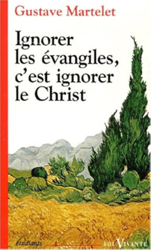 G. (Gustave) Martelet - Ignorer les vangiles, c'est ignorer le Christ (Az evangliumok figyelmen kvl hagysa Krisztus figyelmen kvl hagysa)(Foi Vivante 331)