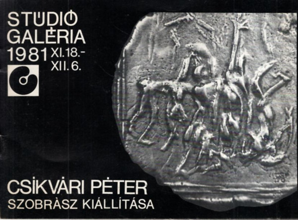 Csíkvári Péter szobrász kiállítása ( Stúdió Galéria 1981. XI. 18- XII. 6.)
