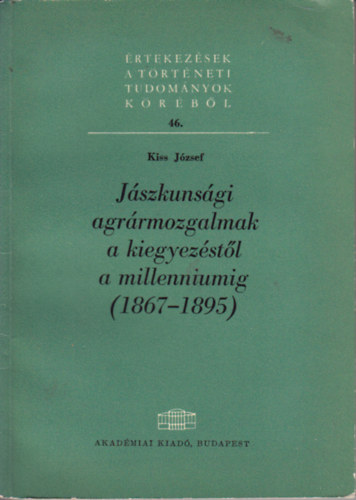 Kiss Jzsef - Jszkunsgi agrrmozgalmak a kiegyezstl a millenniumig (1867-1895)