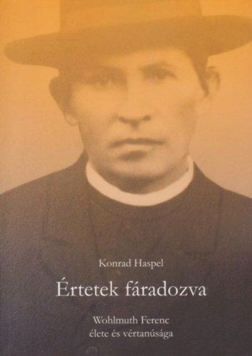 Konrad Haspel - �rtetek f�radozva (Wohlmuth Ferenc �lete �s v�rtan�s�ga)