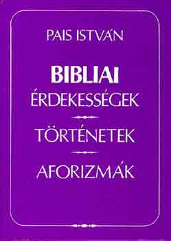 Pais Istvn - Bibliai rdekessgek, trtnetek, aforizmk