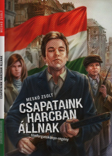 Mesk� Zsolt - Csapataink harcban �llnak (filmforgat�k�nyv-reg�ny)