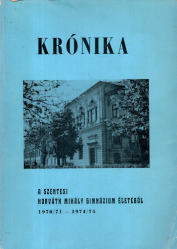 Dr. Bak� K�roly - Kr�nika A szentesi Horv�th Mih�ly Gimn�zium �let�b�l 1970/71-1974/75