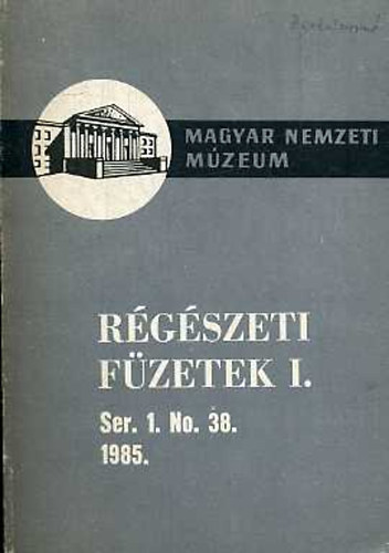 Magyar Nemzeti Múzeum - Régészeti füzetek I. Ser. 1. No. 38. 1985.