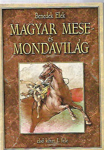 Benedek Elek - Magyar mese- és mondavilág (első kötet I. fele)