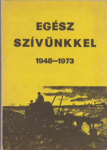Borz�k Lajos - Eg�sz sz�v�nkkel 1948-1973 (A Szolnok megyei g�p�llom�sok, g�pjav�t� �llom�sok, Mez�g�p V�llalatok negyedsz�zados t�rt�nete)