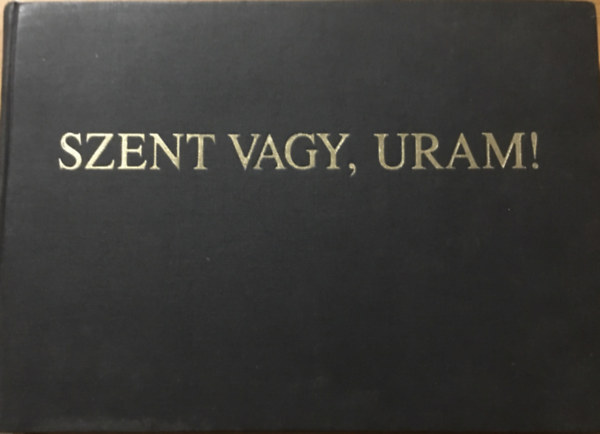 Harmat Art�r - S�k S�ndor - Szent vagy Uram!  Orgonak�nyv - �si �s �jabb egyh�zi �nekkincs�nk t�ra