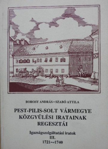 Borosy Andrs, Szab Attila - Pest-Pilis-Solt vrmegye kzgylsi jegyzknyveinek regeszti III. (1721-1740)