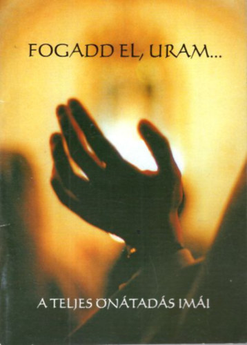 B�r� L�szl� - Fogadd el, Uram... A teljes �n�tad�s im�i