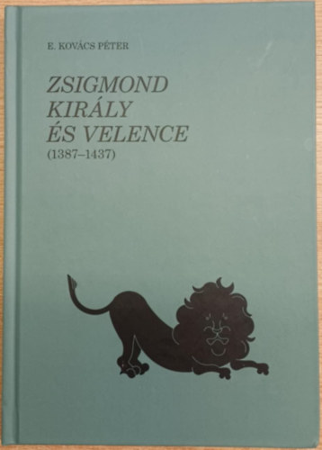E. Kov�cs P�ter - Zsigmond kir�ly �s Velence (1387-1437)