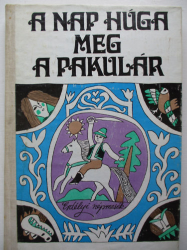Nagy Olga (gyjttte) - A Nap hga meg a pakulr (Marosmenti, kalotaszegi s mezsgi mesk)