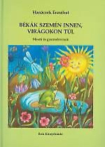 HANÁCSEK ERZSÉBET - Békák szemén innen, virágokon túl - Mesék és gyermekversek