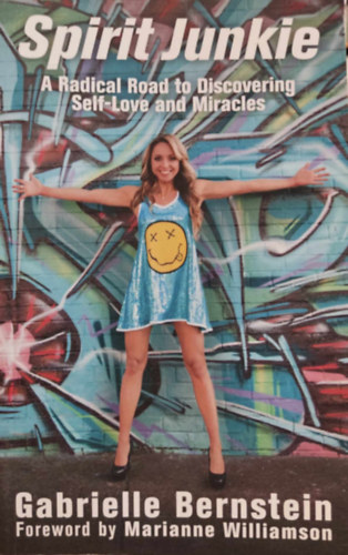 Gabrielle Bernstein, Marianne Williamson - Spirit Junkie - A Radical Road to Discovering Self-Love and Miracles (Hay House)