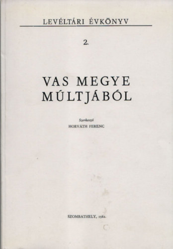 Horv�th Ferenc - Vas megye m�ltj�b�l (Lev�lt�ri �vk�nyv 2.)