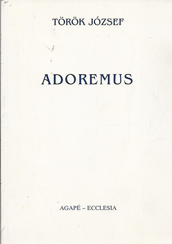 T�r�k J�zsef - Adoremus - Az Egyh�z liturgi�j�nak ismerete az egyh�zzen�t m�vel� fiatalok r�sz�re