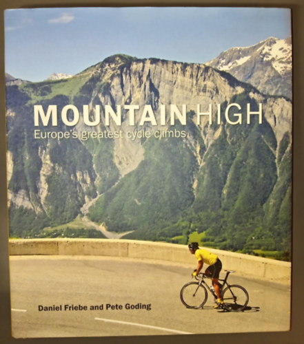 Daniel Friebe, Pete Goding - MOUNTAIN HIGH - Europe's greatest cycle climbs (Hegynek fel - Eurpa legkivlbb kerkpros kaptati - Eredeti nyelven)