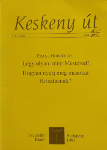 Frans Horsthuis - Keskeny �t 1-2. sz�m: L�gy olyan, mint Mestered! - Hogyan nyerj meg m�sokat Krisztusnak?