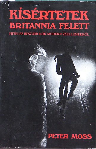 Peter Moss - Ksrtetek Britannia felett-Hiteles beszmolk modern szellemekrl