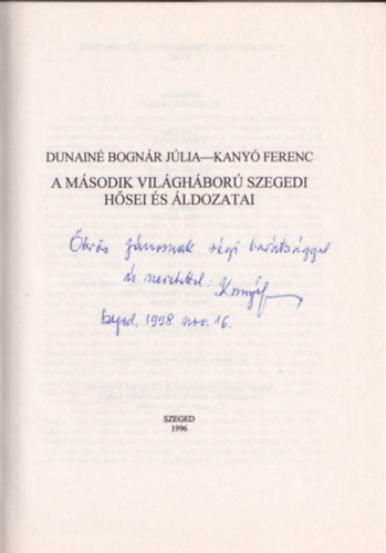 Dunain� Bogn�r J�lia -Kany� Ferenc - A M�sodik Vil�gh�bor� szegedi h�sei �s �ldozatai