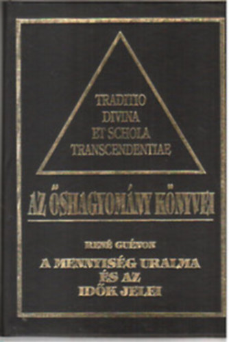 Ren Gunon, Frithjof Schuon, Julius Evola - Az shagyomny knyvei I-IV. A mennyisg uralma s az idk jelei + Az isteni tuds + t s ige + A modern vilg vlsga, A kereszt szimbolikja