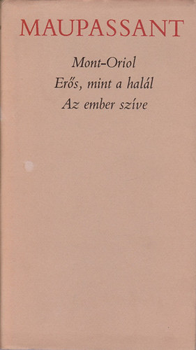 Guy De Maupassant - Mont-Oriol o Er�s, mint a hal�l o Az ember sz�ve