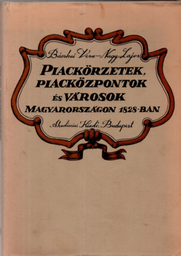 Bácskai Vera; Nagy Lajos - Piackörzetek, piacközpontok és városok Magyarországon 1828-ban