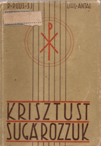 R. Plus S. J. - Krisztust sugrozzuk (A vilgi apostolkods knyve)