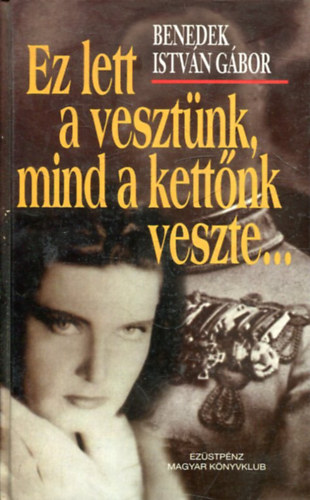 Benedek Istvn Gbor - Ez lett a vesztnk, mind a kettnk veszte...