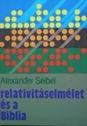 Alexander Seibel - Relativit�selm�let �s a Biblia