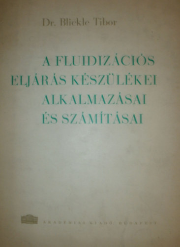 Dr. Blickle Tibor - A fluidizcis eljrs kszlkei, alkalmazsai s szmtsai