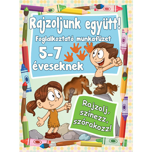 Rajzoljunk egy�tt! - Foglalkoztat� munkaf�zet 5-7 �veseknek