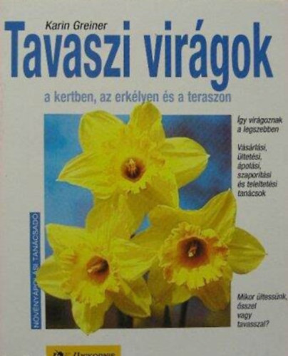 Karin Greiner, Szerk.: Dr. Szent-Miklssy Ferenc, Ford.: Schtz Nndor, Graf.: Jankovics Gyrgy - Tavaszi virgok a kertben, az erklyen s a teraszon - GY VIRGOZNAK A LEGSZEBBEN/VSRLSI, LTETSI, POLSI, SZAPORTSI S TELELTETSI TANCSOK/MIKOR LTESSNK, SSZEL VAGY TAVASSZAL?
